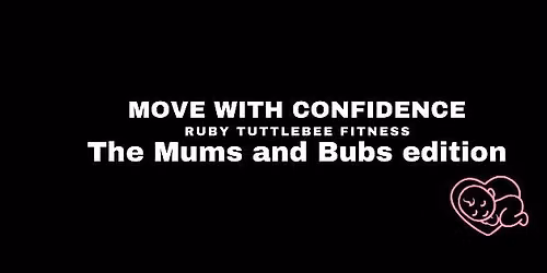 MOVE WITH CONFIDENCE- THE MUMS AND BUBS EDITION!
