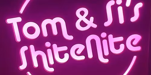 Tom & Si\u2019s Shite Night
