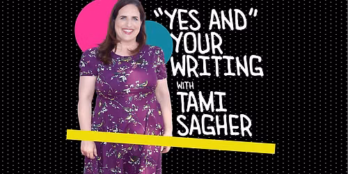 M10 Workshop: \u201cYes And\u201d Your Writing with TAMI SAGHER