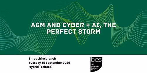 BCS Shropshire AGM and Cyber + AI, the Perfect Storm