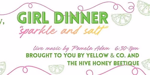 * Girl Dinner 'Sparkle and Salt" with Live Music!