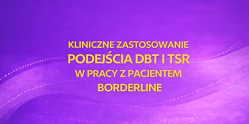 Kliniczne zastosowanie podej\u015bcia DBT i TSR w pracy z pacjentem borderline | Wroc\u0142aw