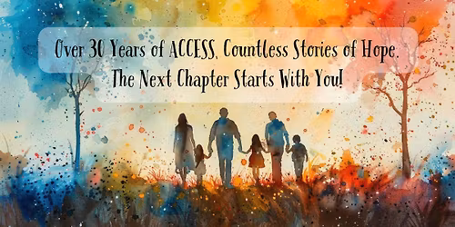 Celebrate ACCESS' 30th Anniversary! Over 30 Years of Access. Countless Stories of Hope.