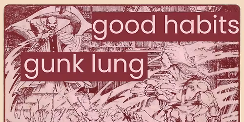 Good Habits, Gunk Lung, Early Girl, Tiny Stupid