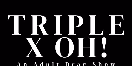 Triple X Oh! An Adult Drag Show