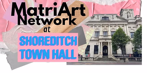 The MatriArt Network at Shoreditch Town Hall