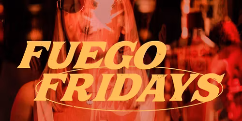 Fuego Fridays - FREE ENTRY