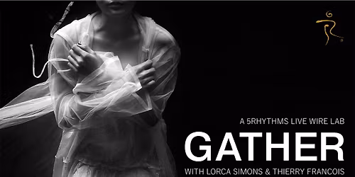 LIVE WIRE: \u201cGATHER\u201d A Ritual in Motion 5Rhythms\u00ae Workshop