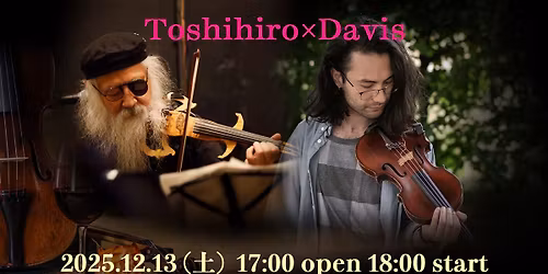 Toshihiro×Davis　仙人が天才を見つけた! 〜バイオリン2本で限界に挑む!～