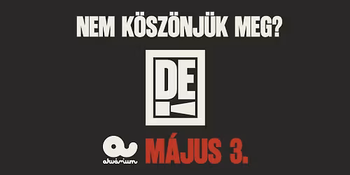 Nem k\u00f6sz\u00f6nj\u00fck meg? DE! @ Akv\u00e1rium Klub 2026.05.03.
