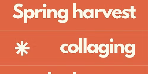 Spring harvest collaging workshop