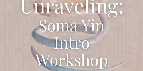 The Art of Unraveling: Soma Yin Intro Workshop