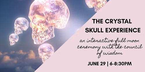 The Crystal Skull Experience : An interactive Full Moon Ceremony with the Council of Ancient Wisdom