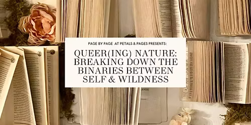 Queer(ing) Nature: Breaking Down the Binaries Between Self & Wildness