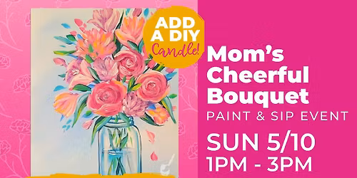 Mother's Day Paint & Sip Experience: Mom's Cheerful Bouquet