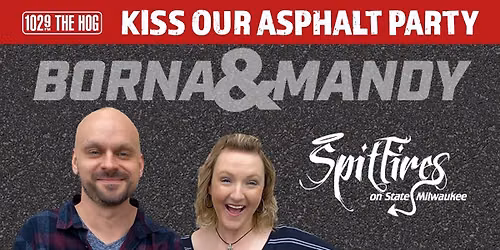 Join Borna & Mandy at Spitfires on State Kiss Our Asphalt Happy Hour Party