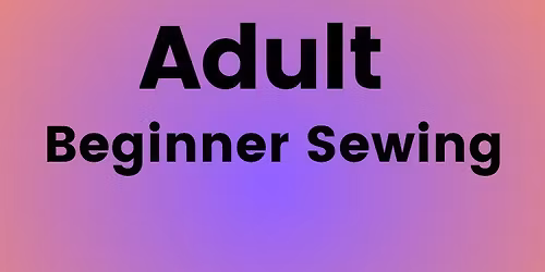 Adult Beginner/Refresher Sewing Class