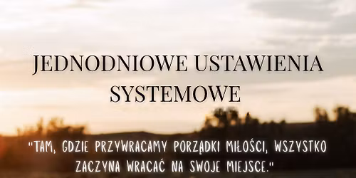 JEDNODNIOWE USTAWIENIA SYSTEMOWE - " Porz\u0105dki mi\u0142o\u015bci - kiedy ka\u017cdy wraca na swoje miejsce. "