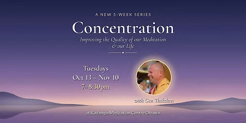 Concentration: Improving our Meditation & Life \u2013 Gen Thekchen ($15\/class)