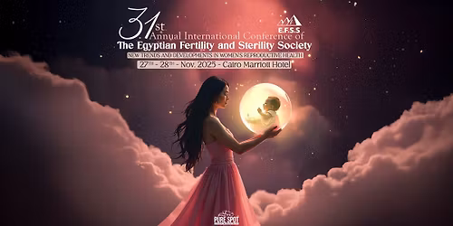 31st Annual International Conference of the Egyptian Fertility and Sterility Society (E.F.S.S)