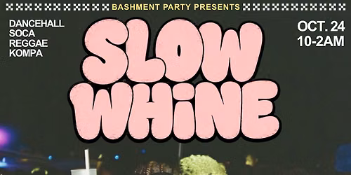 SLOW WHINE: Presented by Bashment Party