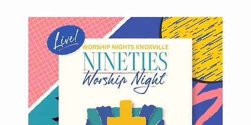 90\u2019s Worship Night @Worship Nights Knoxville 