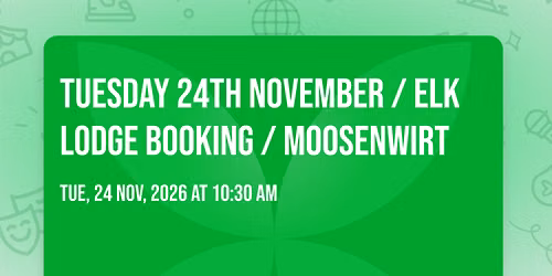 Tuesday 24th November \/ Elk Lodge Booking \/ Moosenwirt