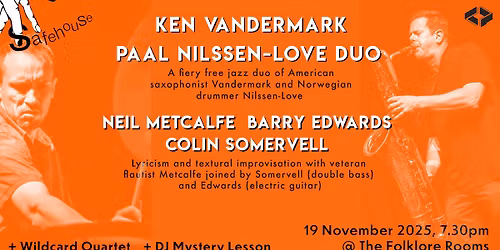 Ken Vandermark + Paal Nilssen-Love \/\/ Neil Metcalfe + Barry Edwards + Colin Somervell
