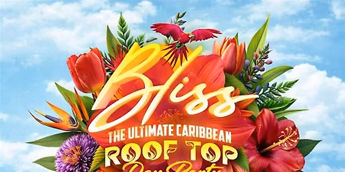 BLISS: The Ultimate Caribbean Rooftop Day Party Spring 2026