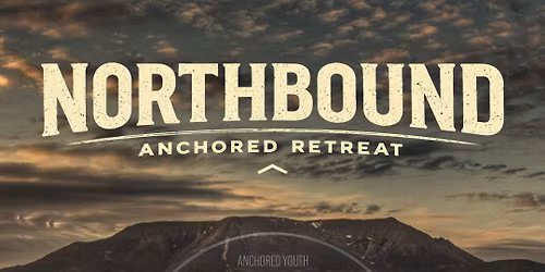 Northbound Anchored Youth Retreat