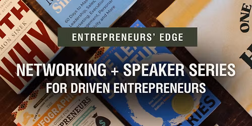 Entrepreneurs' Edge: Networking + Speaker Series for Driven Entrepreneurs