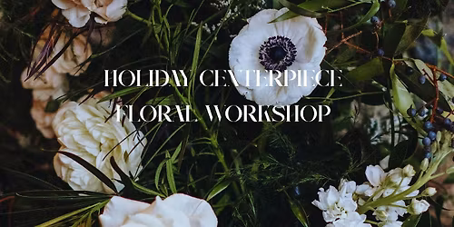 Holiday Centerpiece Floral Workshop