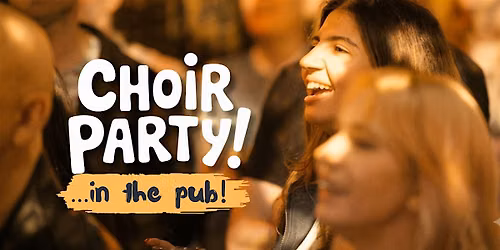Choir Party in the Pub: The One Night Choir For Everybody!