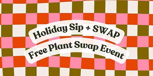 Free Holiday Sip and SWAP (Plant Swap Event)