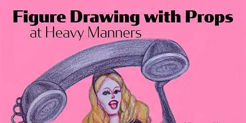 Figure Drawing with Props at Heavy Manners w\/ Audrey Densmore (8\/31)
