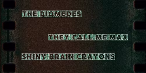 They Call Me Max, The Diomedes, Sealand and Shiny Brain Crayons