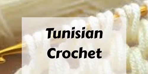 Tunisian Crochet - Basics for Beginners Class