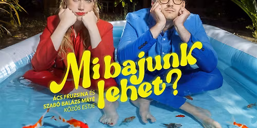 Mi bajunk lehet? - \u00c1cs Fuzsina \u00e9s Szab\u00f3 Bal\u00e1zs M\u00e1t\u00e9 k\u00f6z\u00f6s estje a Csili M\u0171vel\u0151d\u00e9si K\u00f6zpontban!