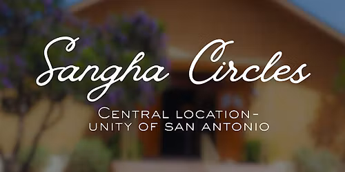Sangha Circles- (Central Location- Unity of San Antonio