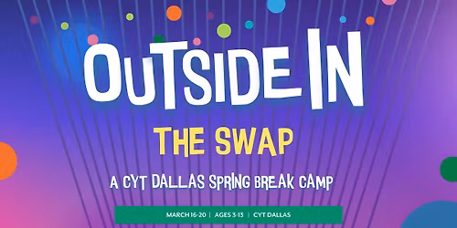 Outside In: The Swap! A CYT Dallas Spring Break Camp