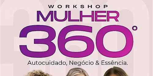 Workshop Mulher 360: Autocuidado,Negocios e Ess\u00eancia.