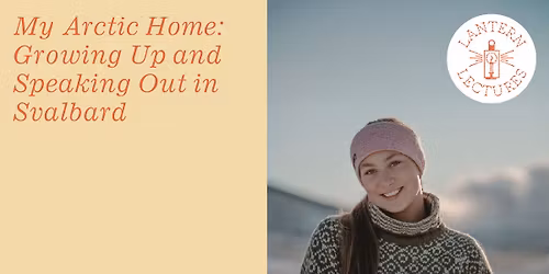 Lantern Lecture: My Arctic Home: Growing Up and Speaking Out in Svalbard