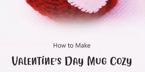 Valentine's Mug Cozy - Adult Beginners Crochet Class - Holiday Sale