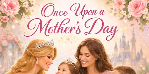 Once Upon A Mother's Day Event - May 10