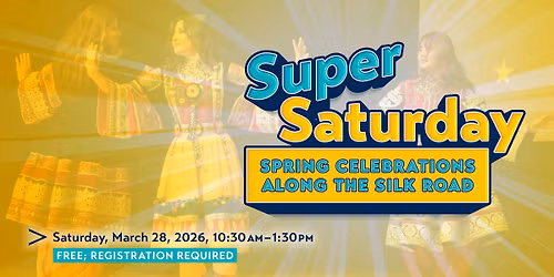 Super Saturday: Spring Celebrations Along the Silk Road