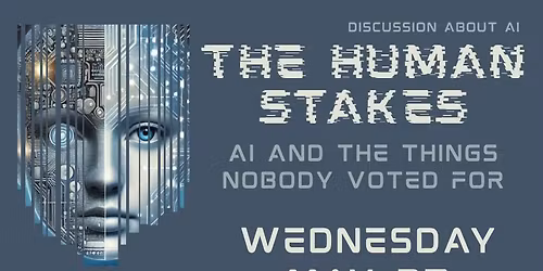 The Human Stakes: AI and the Things Nobody Voted For