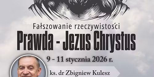 Fa\u0142szowanie rzeczywisto\u015bci. Prawda - Jezus Chrystus - ks. dr Zbigniew Kulesz