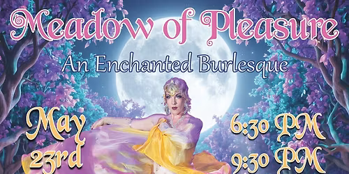 Meadow of Pleasure: An Enchanted Burlesque 6:30pm & 9:30pm showtimes