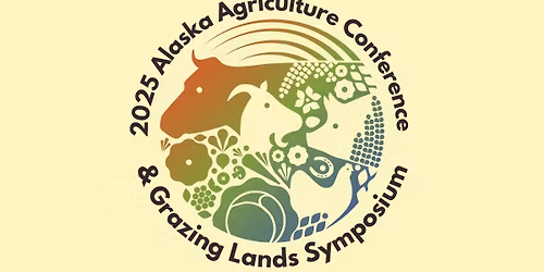 2025 Alaska Agriculture Conference & Grazing Lands Symposium