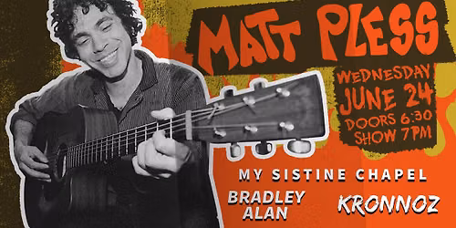 FREE SHOW: MATT PLESS \/ MY SISTINE CHAPEL \/ BRADLEY ALAN \/ KRONNOZ